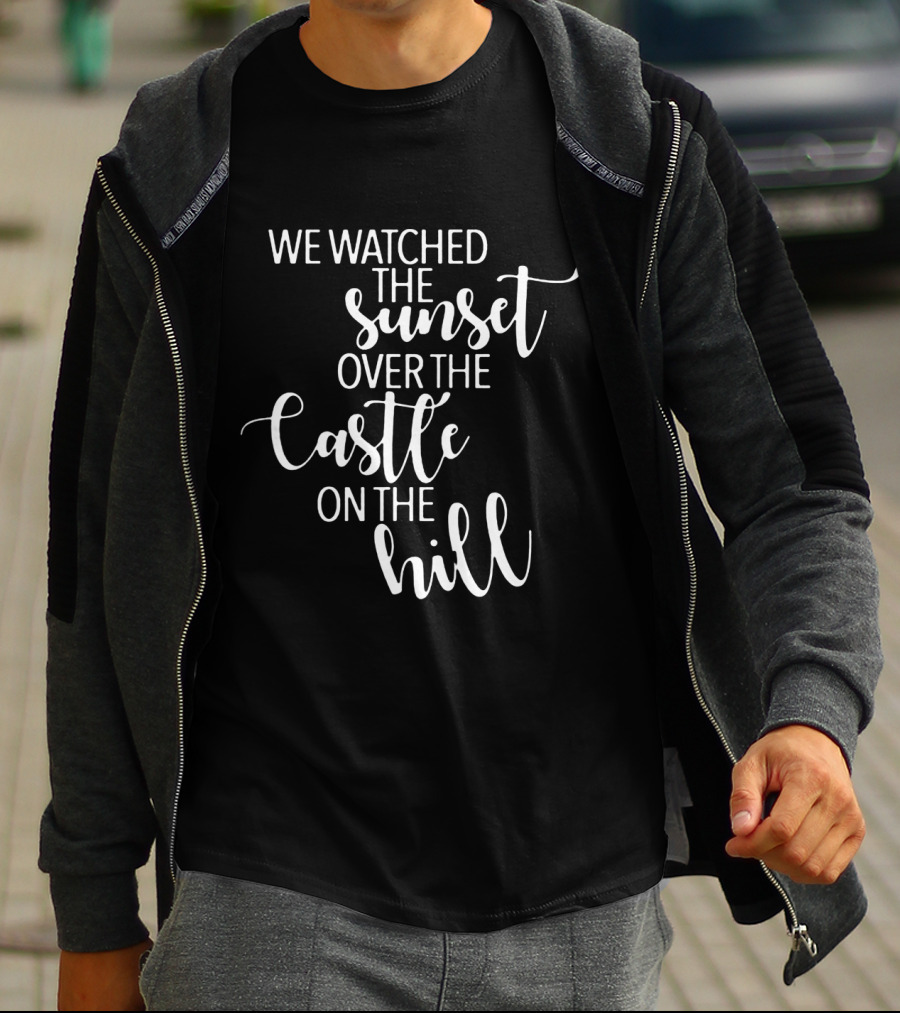 We Watched The Sunset Over The Castle On The Hill T-Shirt