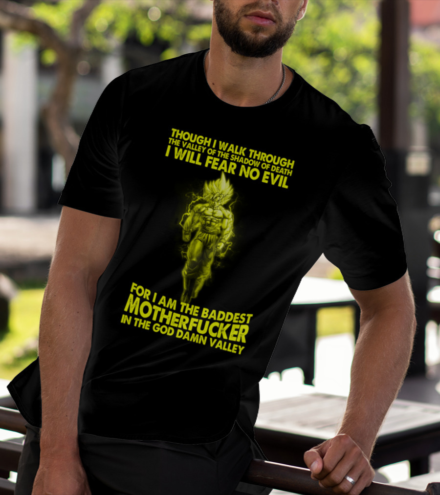 Dragonball Z Super Saiyan Goku Though I Walk Through The Valley I Will Fear No Evil Baddest Motherfucker In The God Damn Valley T-Shirt