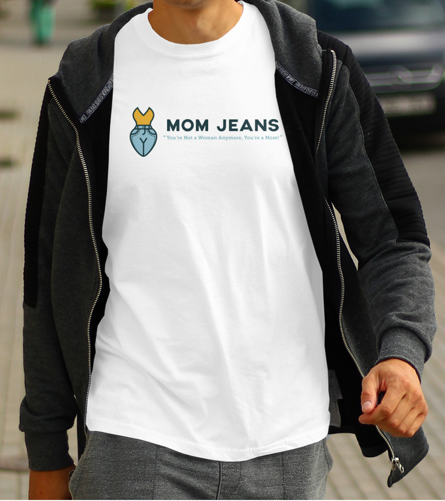 MOM JEANS You're Not A Woman Anymore You're A Mom T-Shirt