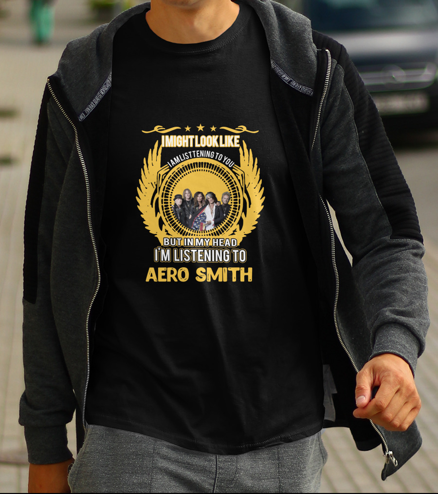 I Might Look Like I'm Listening To You But In My Head I'm Listening To Aerosmith T-Shirt