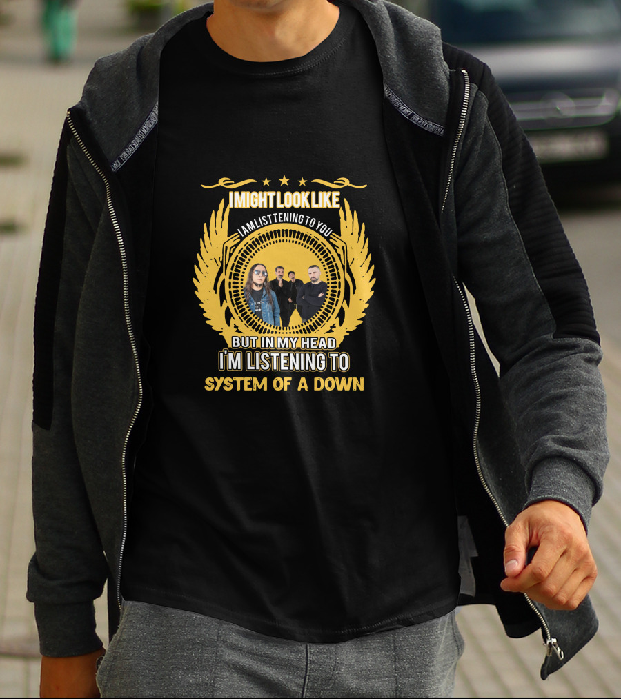 I Might Look Like I'm Listening To You But In My Head I'm Listening To System Of A Down T-Shirt