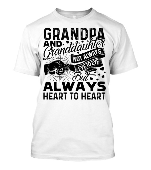 Grandpa And Granddaughter Not Always Eye To Eye But Always Heart To Heart T-Shirt