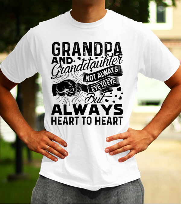 Grandpa And Granddaughter Not Always Eye To Eye But Always Heart To Heart T-Shirt