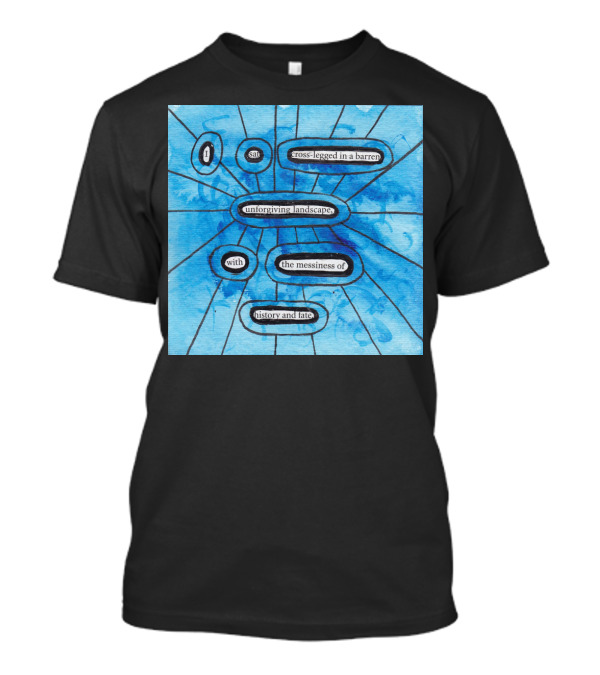 I Sat Cross-Legged In A Barren Unforgiving Landscape With The Messiness Of History And Fate T-Shirt