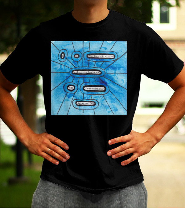 I Sat Cross-Legged In A Barren Unforgiving Landscape With The Messiness Of History And Fate T-Shirt