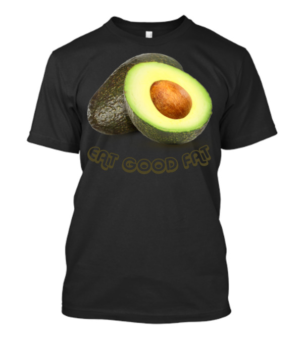 Avocado Eat Good Fat Health Message T-Shirt