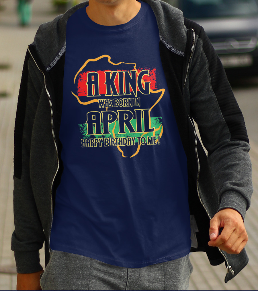 A King Was Born In April Happy Birthday To Me Africa Map T-Shirt