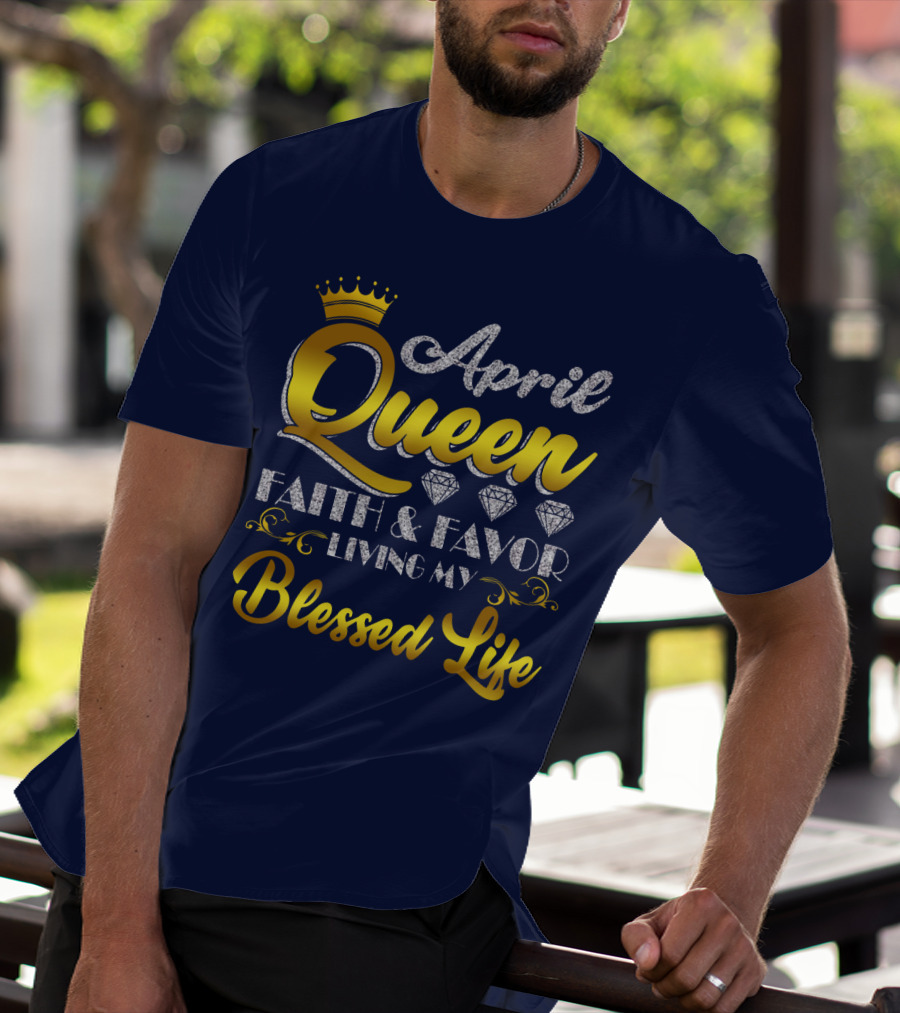 April Queen Blessed Life Faith And Favor With Crown And Diamonds T-Shirt