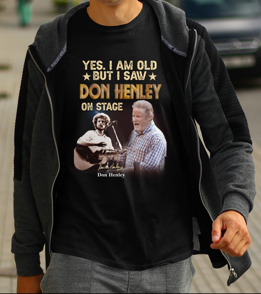 Yes I Am Old But I Saw Don Henley On Stage T-Shirt