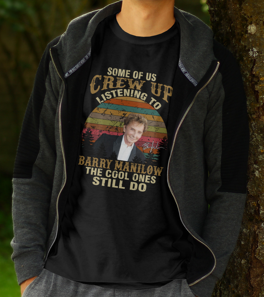 Some Of Us Grew Up Listening To Barry Manilow The Cool Ones Still Do T-Shirt