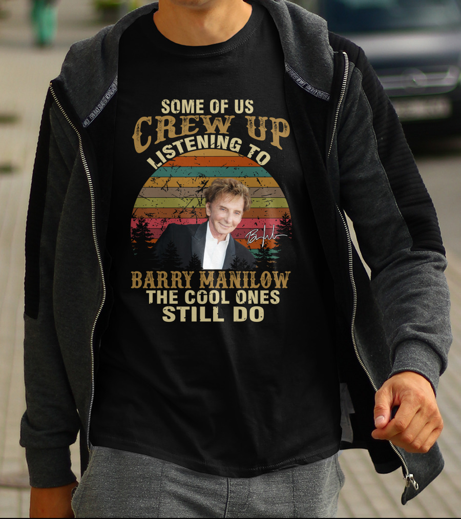 Some Of Us Grew Up Listening To Barry Manilow The Cool Ones Still Do T-Shirt