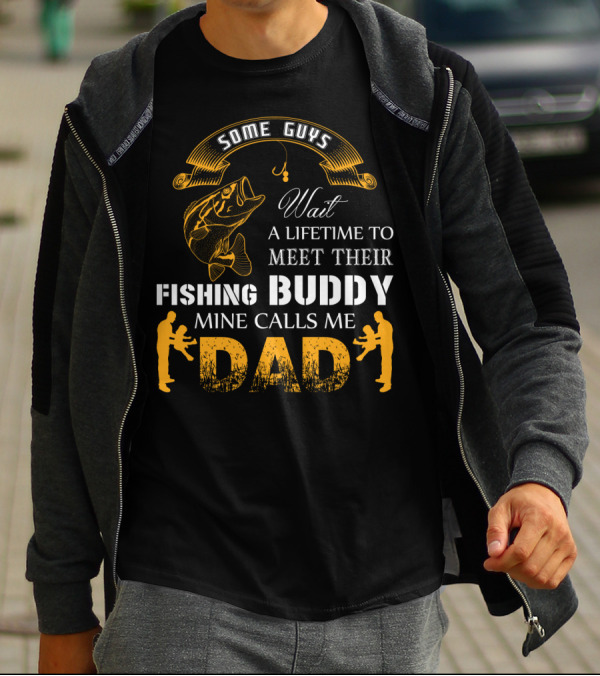 Some Guys Wait A Lifetime To Meet Their Fishing Buddy Mine Calls Me Dad Father-Son Fishing Connection T-Shirt
