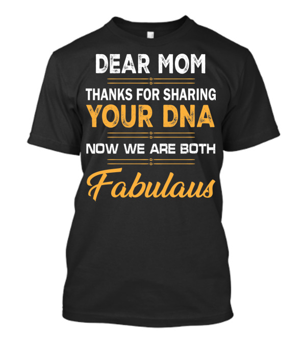 Dear Mom Thanks For Sharing Your DNA Now We Are Both Fabulas T-Shirt