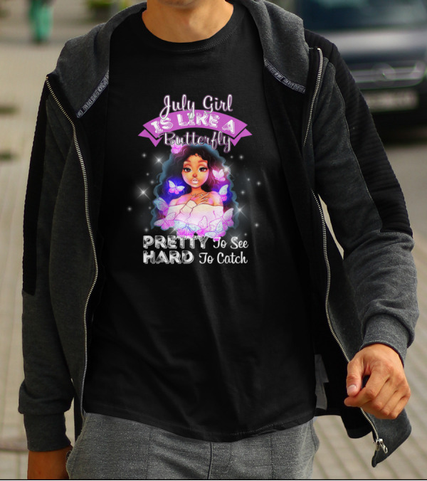 July Girl Is Like A Butterfly Pretty Hard To See To Catch T-Shirt
