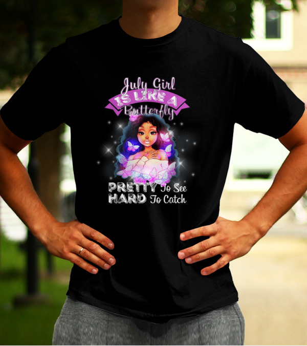 July Girl Is Like A Butterfly Pretty Hard To See To Catch T-Shirt