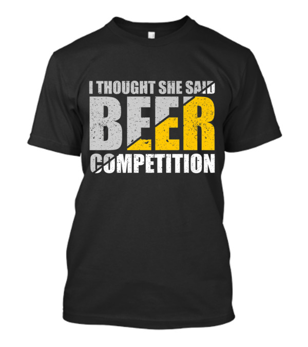 I Thought She Said Beer Competition Cheer Dad Father Fun T-Shirt