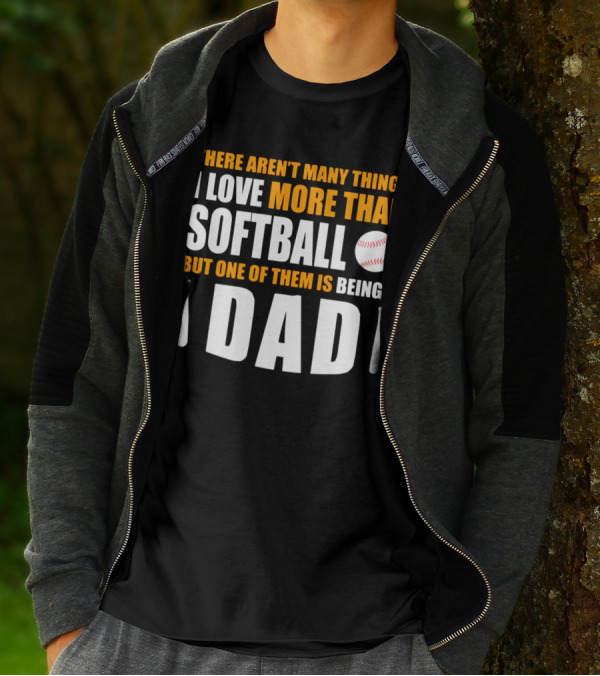 There Aren't Many Things I Love More Than Softball But One Of Them Is Being A Dad T-Shirt