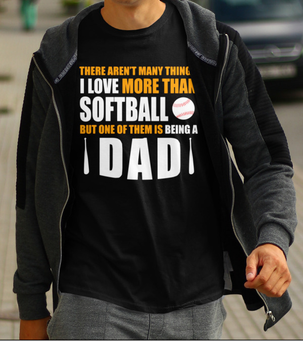 There Aren't Many Things I Love More Than Softball But One Of Them Is Being A Dad T-Shirt