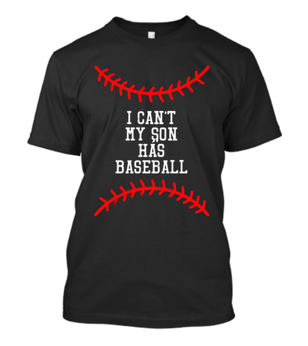 I Can't My Son Has Baseball Mother Father T-Shirt