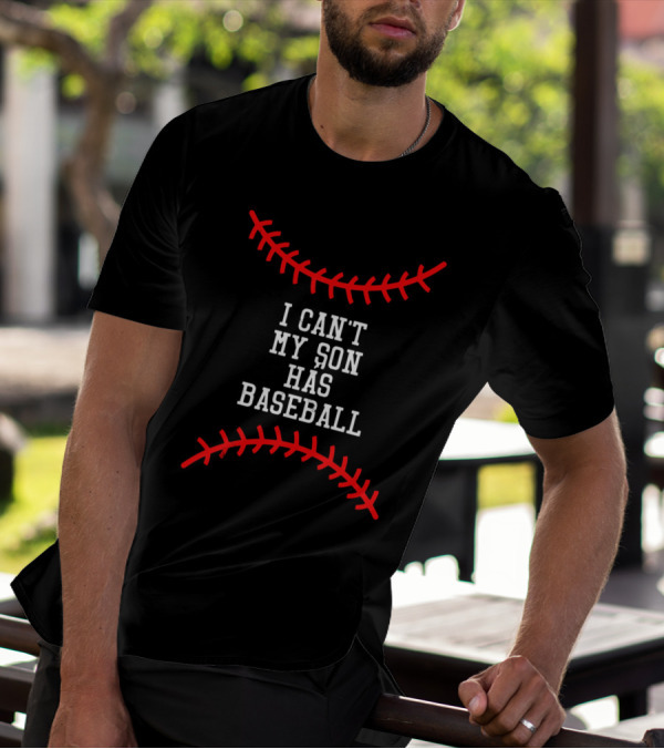 I Can't My Son Has Baseball Mother Father T-Shirt