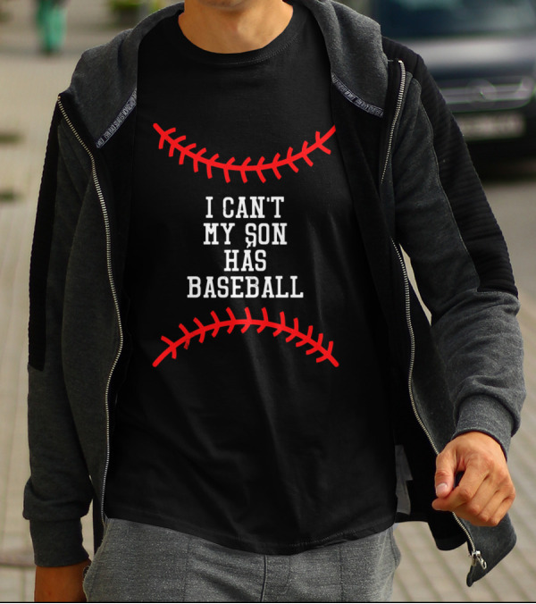 I Can't My Son Has Baseball Mother Father T-Shirt