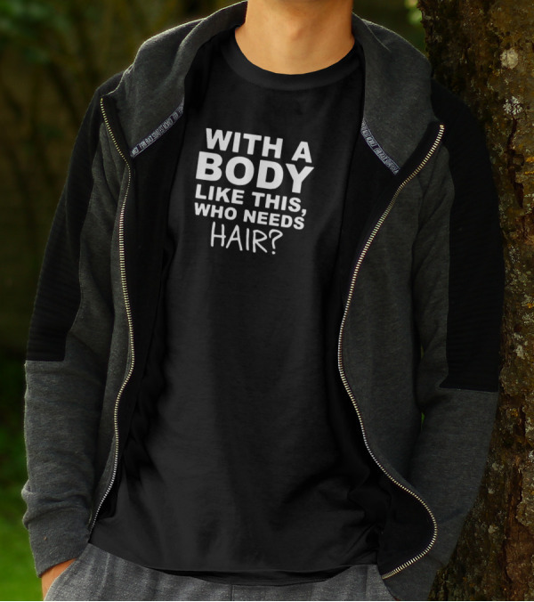With A Body Like This Who Needs Hair Humour Gifts For Him Father Husband T-Shirt