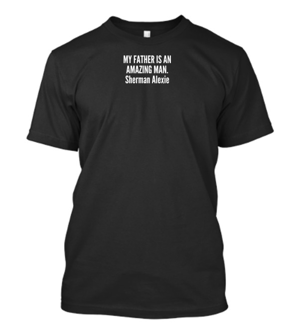 My Father Is An Amazing Man Sherman Alexie T-Shirt
