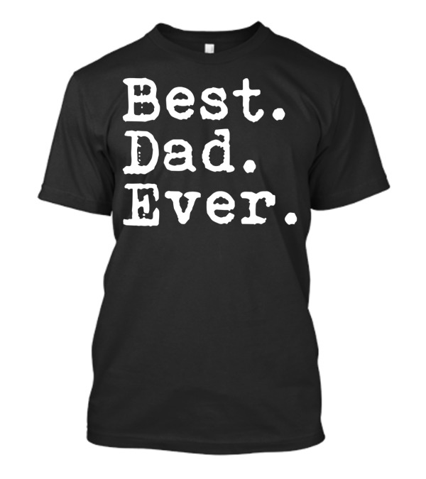 Best Dad Ever Funny Family Hilarious Father Text T-Shirt