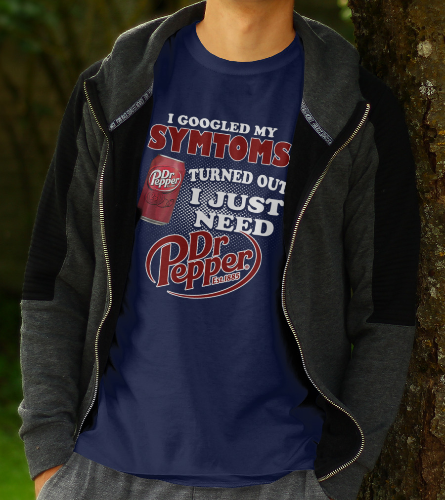 I Googled My Symptoms Turned Out I Just Need Dr Pepper Est. 1885 T-Shirt