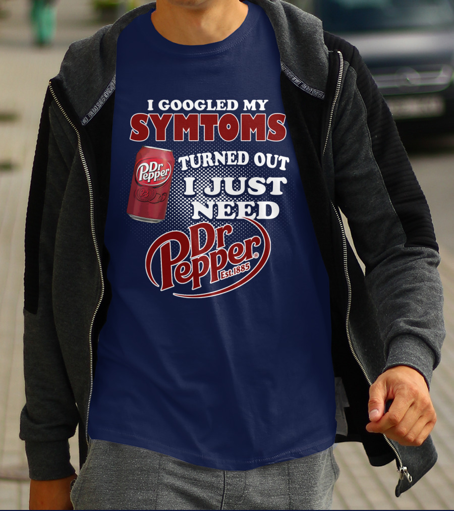 I Googled My Symptoms Turned Out I Just Need Dr Pepper Est. 1885 T-Shirt