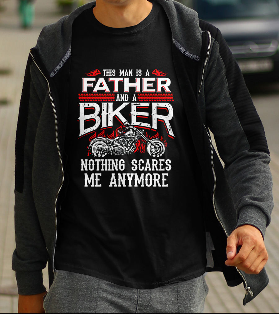 This Man Is A Father And A Biker Nothing Scares Me Anymore T-Shirt