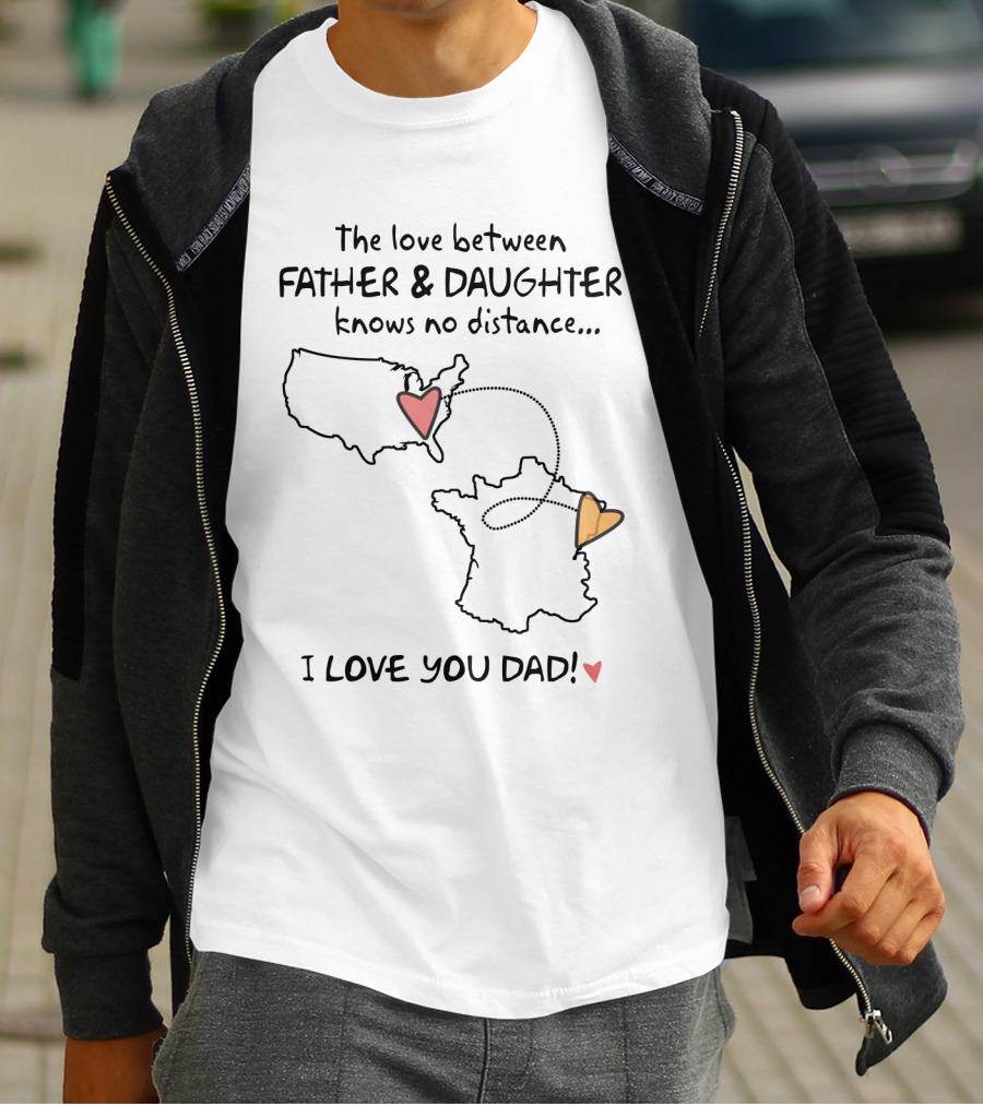 The Love Between Father And Daughter Knows No Distance US France I Love You Dad T-Shirt