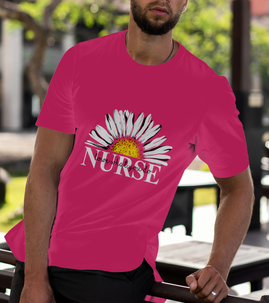 Nurse Love What You Do Daisy Flower T-Shirt