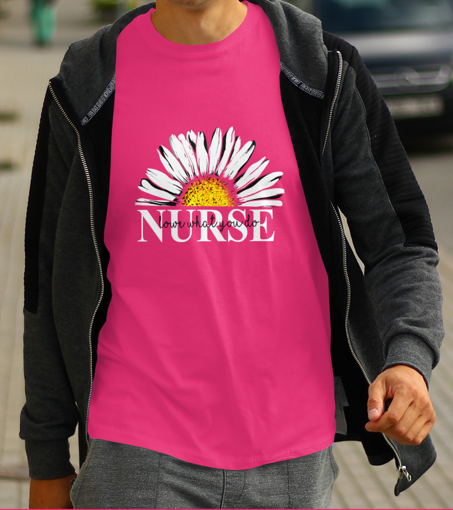 Nurse Love What You Do Daisy Flower T-Shirt