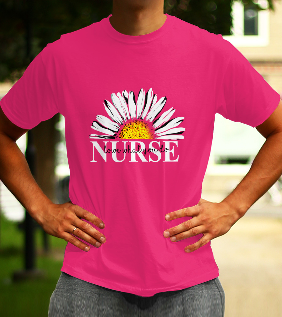 Nurse Love What You Do Daisy Flower T-Shirt