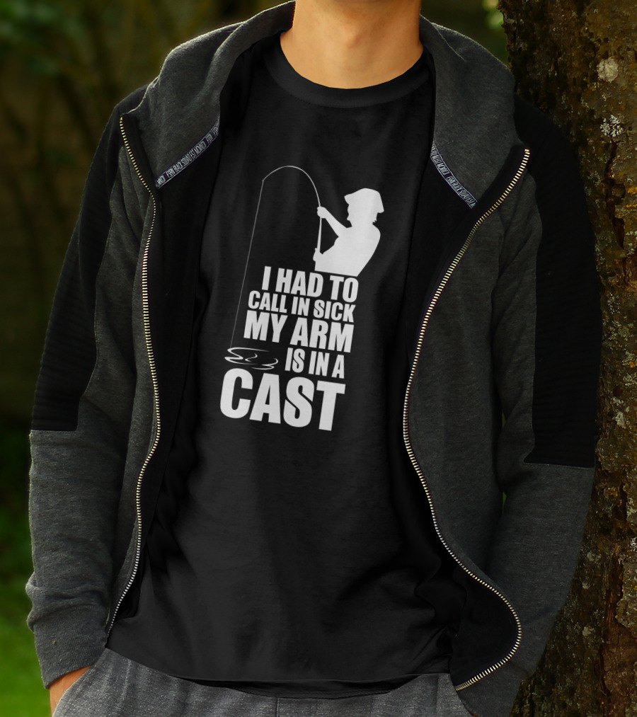 Fishing Humor I Had To Call In Sick My Arm Is In A Cast T-Shirt
