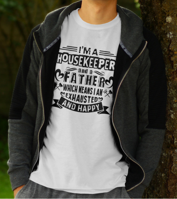 I'm A Housekeeper And A Father Which Means I Am Exhausted And Happy T-Shirt