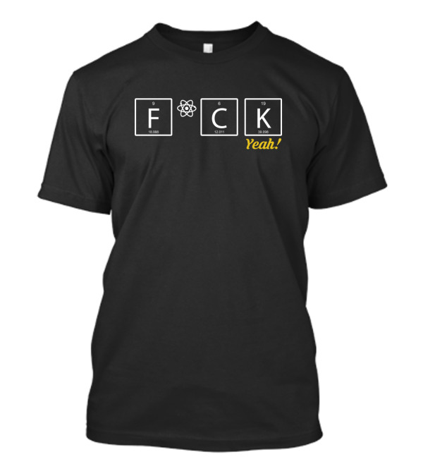 FCK Elements Fluorine Carbon Potassium Periodic Yeah T-Shirt