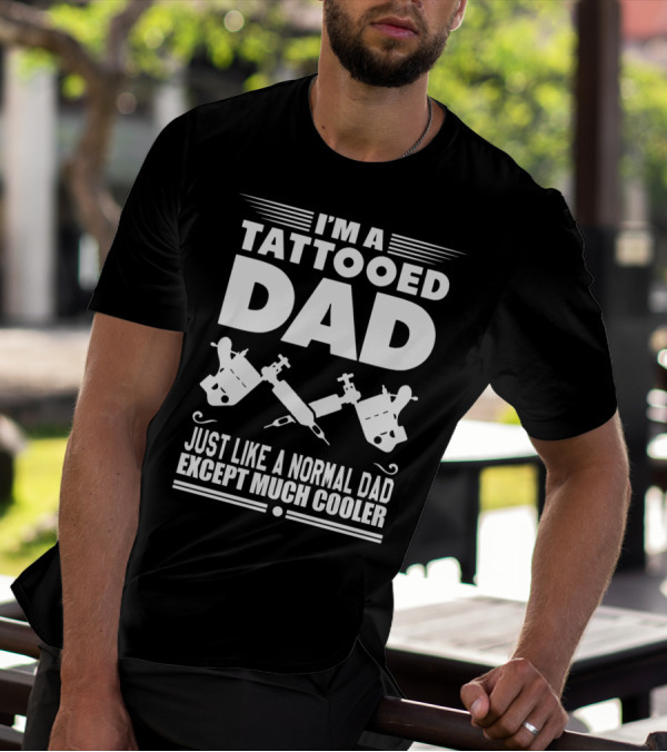 Tattooed Dad I'm Just Like A Normal Dad Except Much Cooler Funny Father's Day Birthday T-Shirt