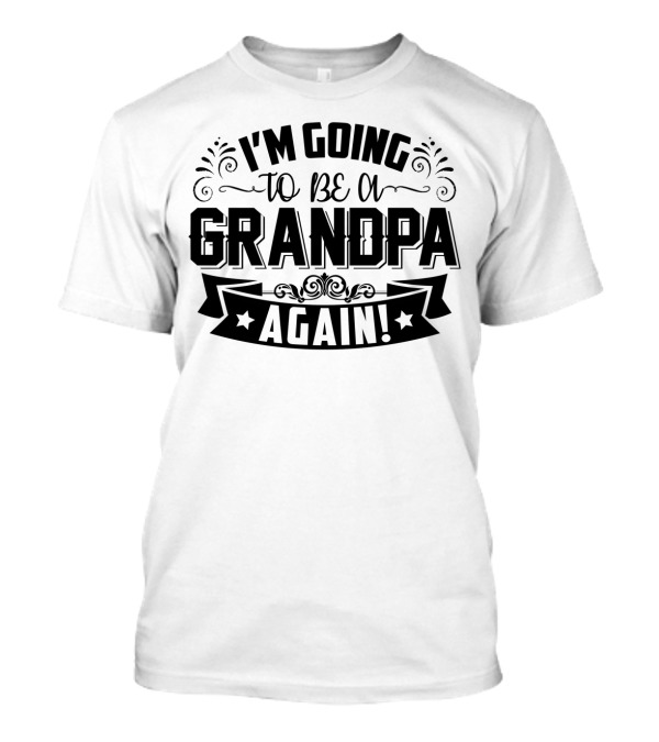 I'm Going To Be A Grandpa Again T-Shirt