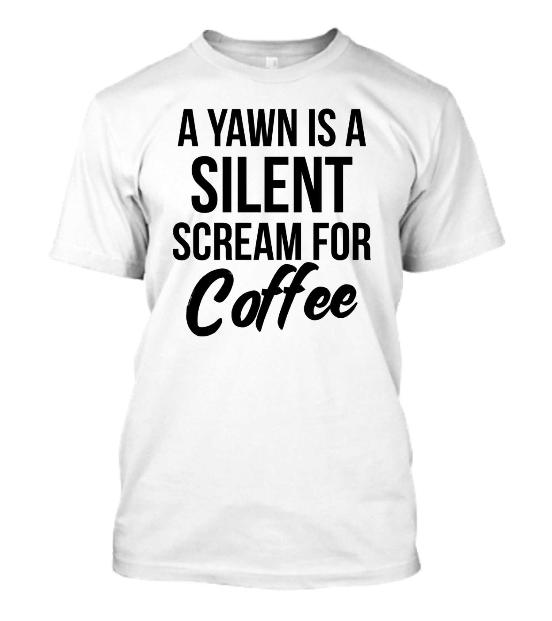 A Yawn Is A Silent Scream For Coffee T-Shirt