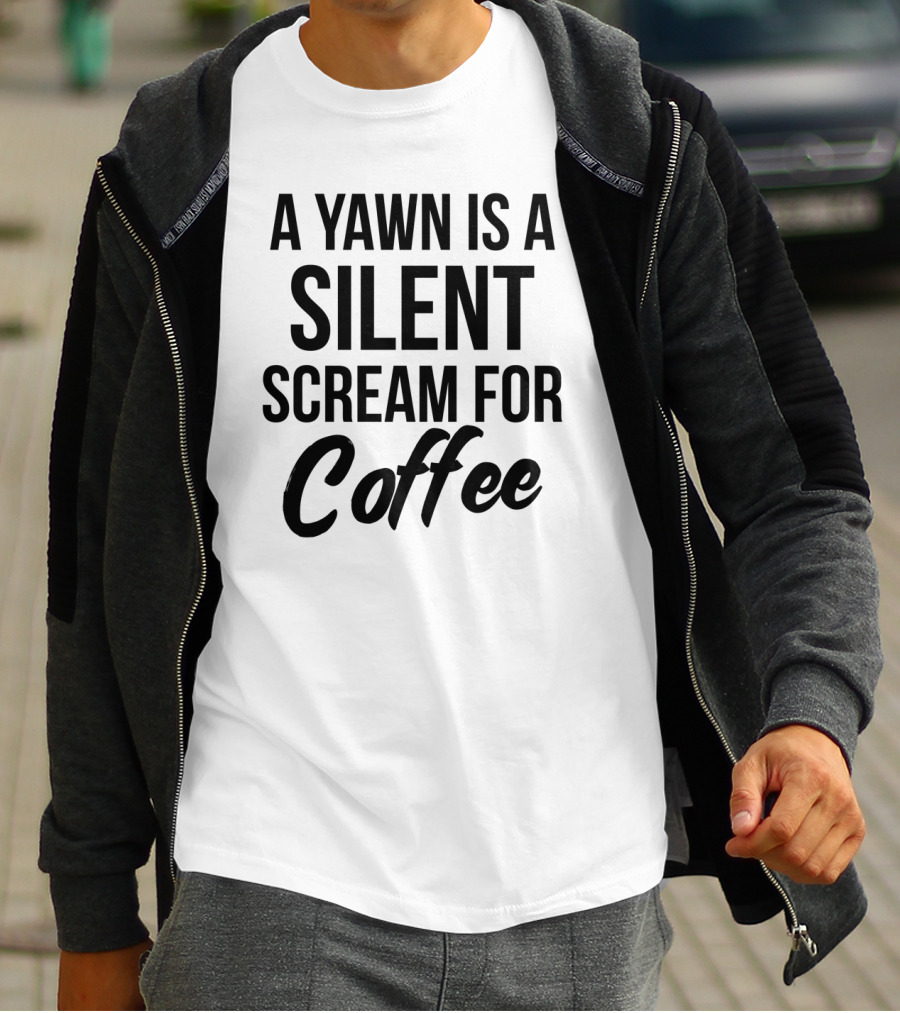 A Yawn Is A Silent Scream For Coffee T-Shirt