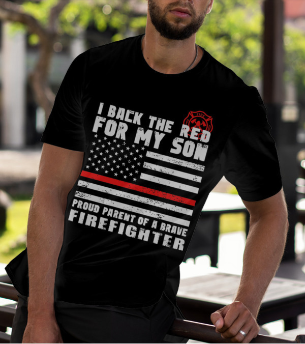 I Back The Red For My Son Proud Parent Of A Brave Firefighter With American Flag And Fire Department T-Shirt