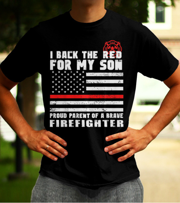 I Back The Red For My Son Proud Parent Of A Brave Firefighter With American Flag And Fire Department T-Shirt