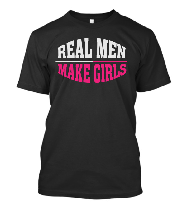 Real Men Make Girls Dad Father Daughter Phrase T-Shirt