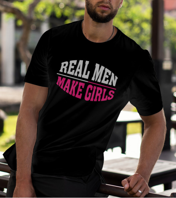 Real Men Make Girls Dad Father Daughter Phrase T-Shirt