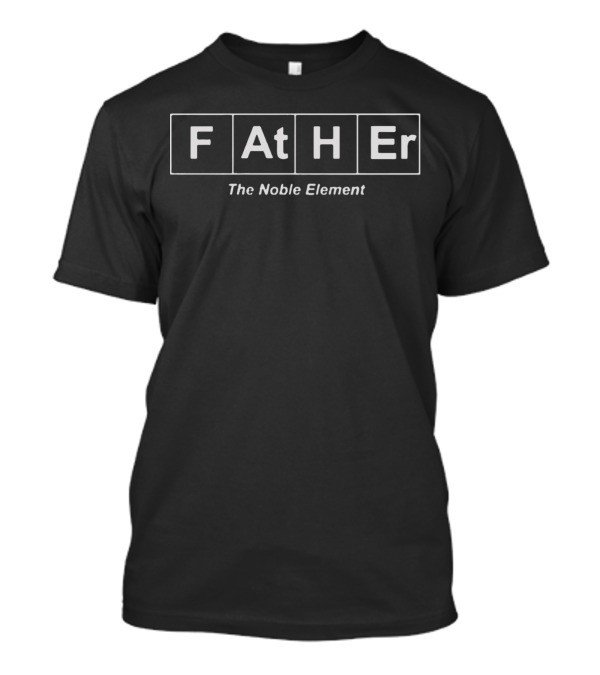 Father Periodic Table Inspired The Noble Element Humor T-Shirt