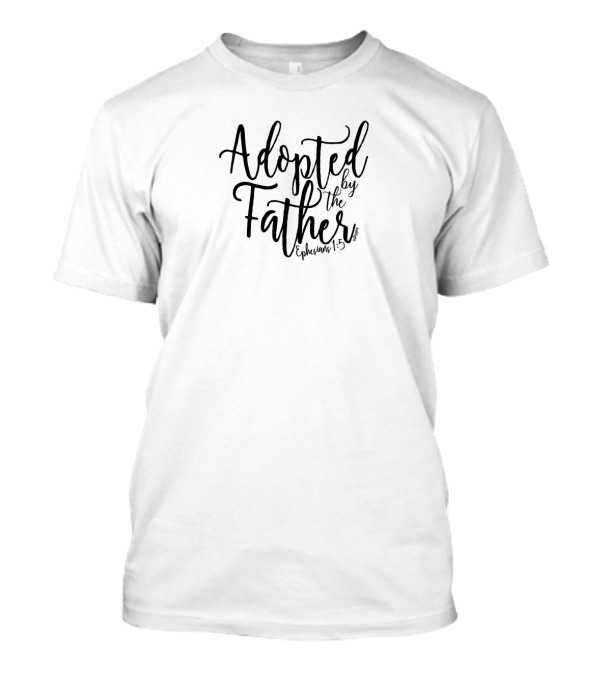 Adopted By The Father Bible Verse Ephesians 1:5 Text T-Shirt