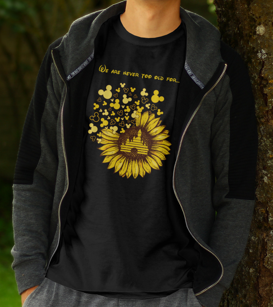 We Are Never Too Old For Mouse Castle Sunflower Magic T-Shirt