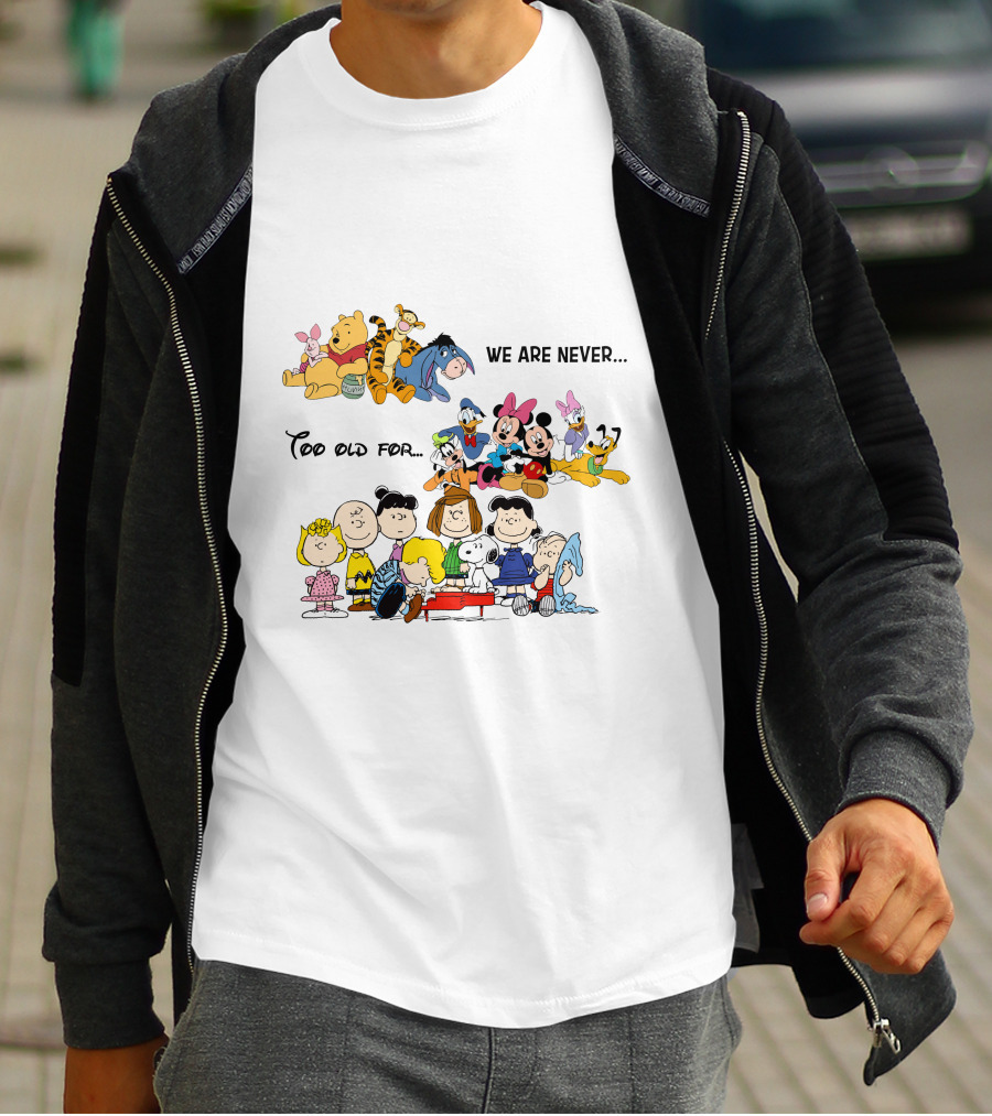 We Are Never Too Old For Winnie The Pooh Disney Peanuts Snoopy Charlie Brown T-Shirt